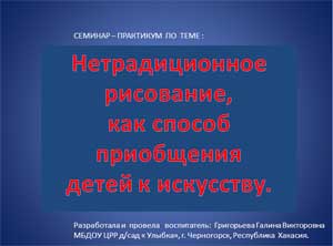 СЕМИНАР – ПРАКТИКУМ  ПО ТЕМЕ: «Нетрадиционное рисование, как способ приобщения детей к искусству»