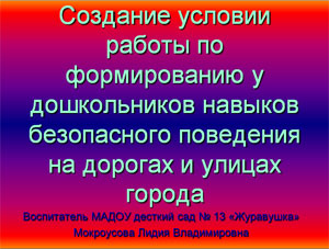 Создание условии работы по формированию у дошкольников навыков безопасного поведения на дорогах и улицах города