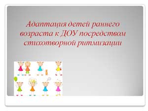 Адаптация детей раннего возраста к ДОУ посредством стихотворной ритмизации