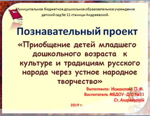 Познавательный проект «Приобщение детей младшего дошкольного возраста к культуре и традициям русского народа через устное народное творчество»